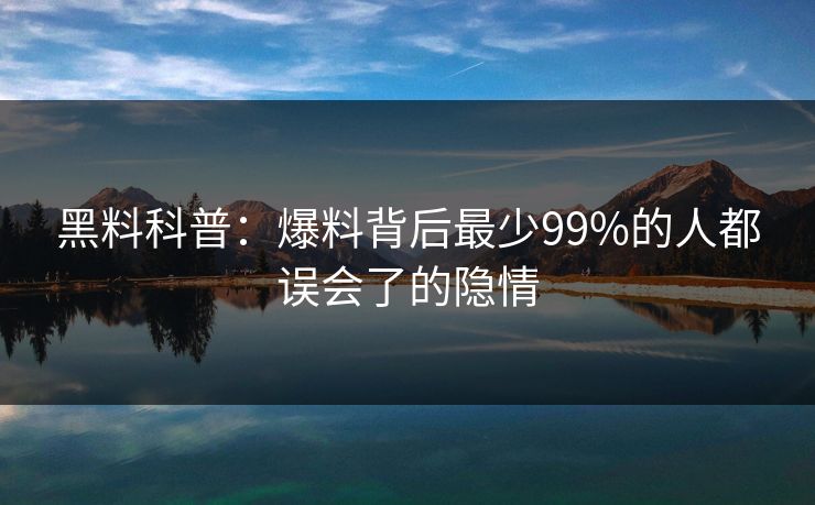 黑料科普：爆料背后最少99%的人都误会了的隐情