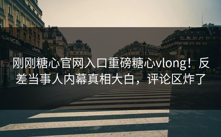 刚刚糖心官网入口重磅糖心vlong！反差当事人内幕真相大白，评论区炸了