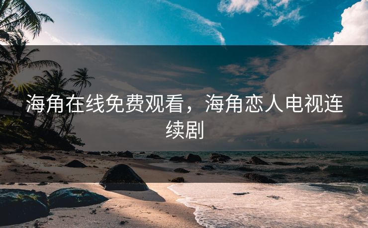 海角在线免费观看,海角恋人电视连续剧